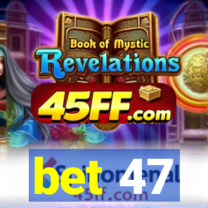 bet 47